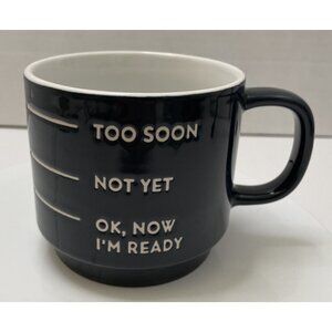 Too Soon Not Yet Ok Now I'm Ready Funny Stoneware Black White Coffee Mug - EUC